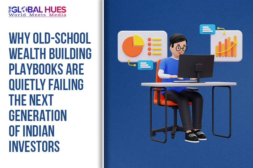 The-Global-Hues-Why-Old-school-Wealth-Building-Playbooks-are-Quietly-Failing-the-Next-Generation-of-Indian-Investors