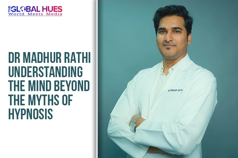 The-Global-Hues-Dr-Madhur-Rathi-Understanding-the-Mind-Beyond-the-Myths-of-Hypnosis