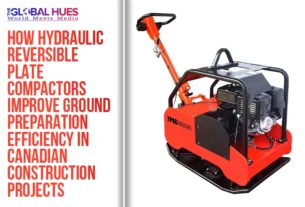 The-Global-Hues-How-Hydraulic-Reversible-Plate-Compactors-Improve-Ground-Preparation-Efficiency-in-Canadian-Construction-Projects