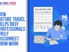 Two-panel graphic: the left side shows the title 'How Nature Travel Helps Busy Professionals Truly Disconnect From Work' and the right side shows a man at a desk filling out an FMLA request form beside a laptop.