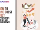 The-Global-Hues-How-to-Find-Guest-Post-Opportunities-for-SEO-and-Brand-Growth