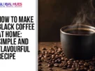 The-Global-Hues-How-to-Make-Black-Coffee-at-Home-Simple-And -Flavourful-Recipe