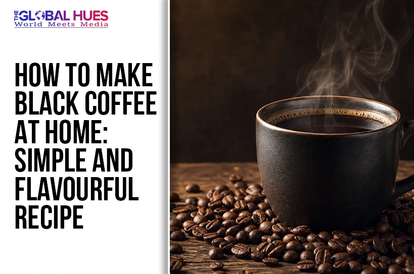 The-Global-Hues-How-to-Make-Black-Coffee-at-Home-Simple-And -Flavourful-Recipe