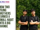 The-Global-Hues-How-two-young-brothers-turned-a-small-habit-into-a-big-change