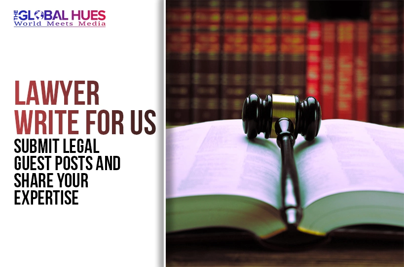 The-Global-Hues-Lawyer-Write-for-Us-Submit-Legal-Guest-Posts-and-Share-Your-Expertise