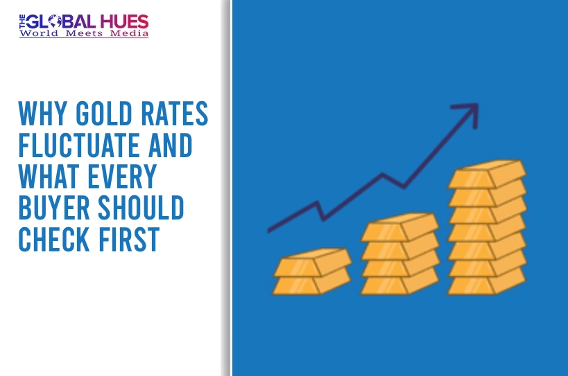 The-Global-Hues-Why-Gold-Rates-Fluctuate-and-What-Every-Buyer-Should-Check-First