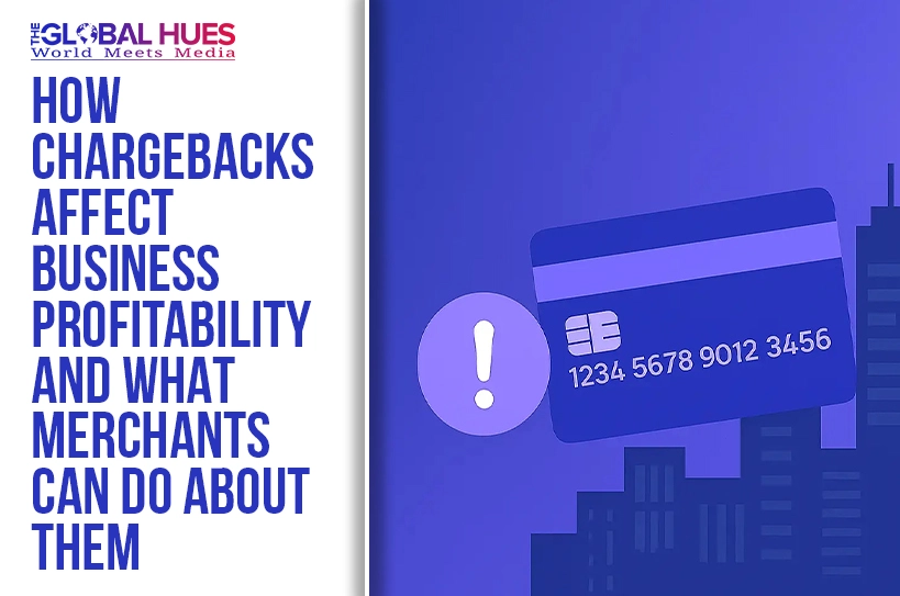 The-Global-Hues-How-chargebacks-affect-business-profitability-and-what-merchants-can-do-about-them