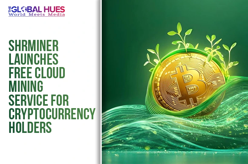The-Global-Hues-SHRMiner-Launches-Free-Cloud-Mining-Service-for-Cryptocurrency-Holders