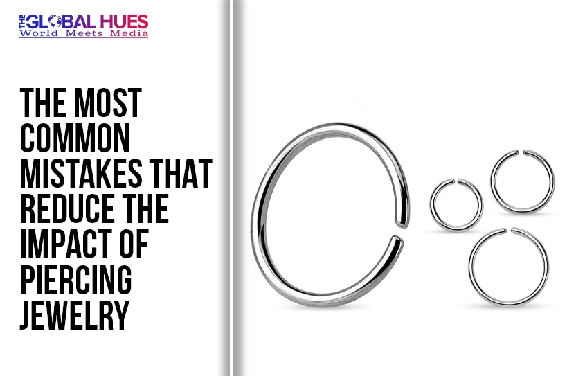 The-Global-Hues-The-Most-Common-Mistakes-That-Reduce-The-Impact-Of-Piercing-Jewelry