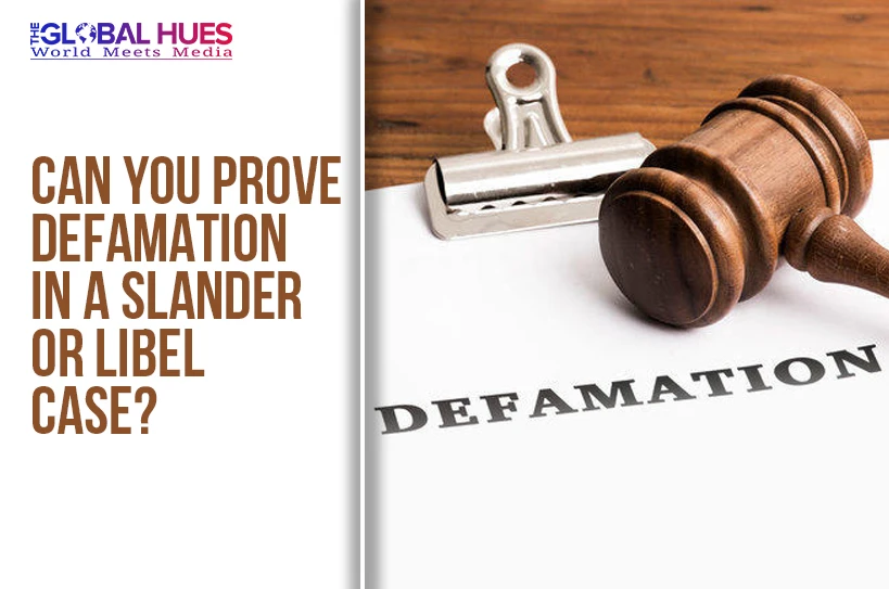 The-Global-Hues-Can-You-Prove-Defamation-in-a-Slander-or-Libel-Case