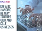 The-Global-Hues-How-AI-Is-Changing-the-Way-Startups-Build-and-Scale-Businesses