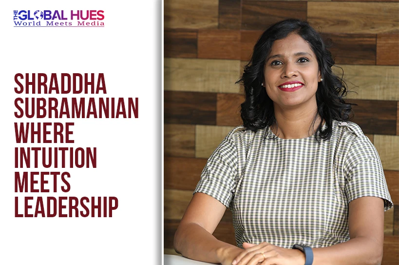 The-Global-Hues-Shraddha-Subramanian-Where-Intuition-Meets-Leadership